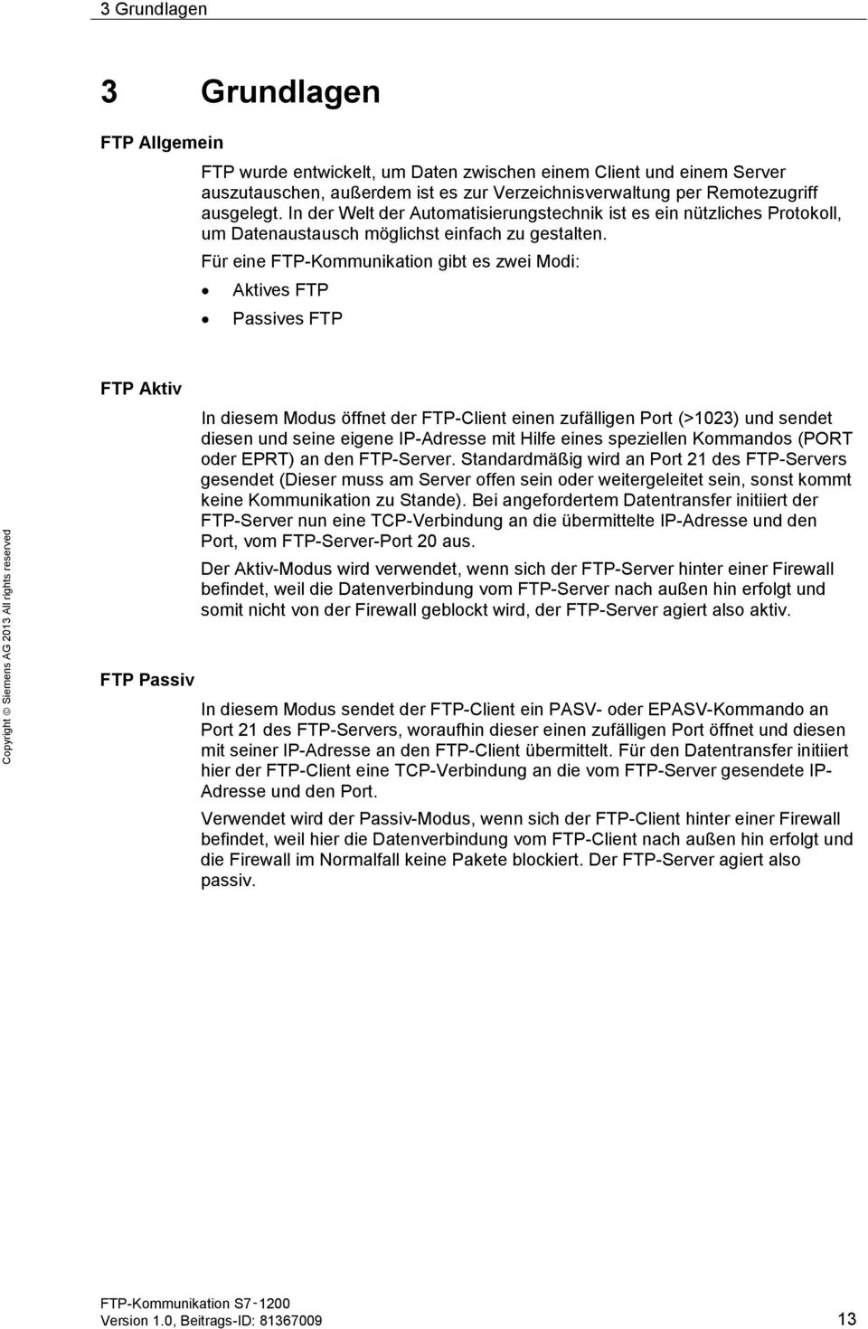Für eine FTP-Kommunikation gibt es zwei Modi: Aktives FTP Passives FTP FTP Aktiv FTP Passiv In diesem Modus öffnet der FTP-Client einen zufälligen Port (>1023) und sendet diesen und seine eigene