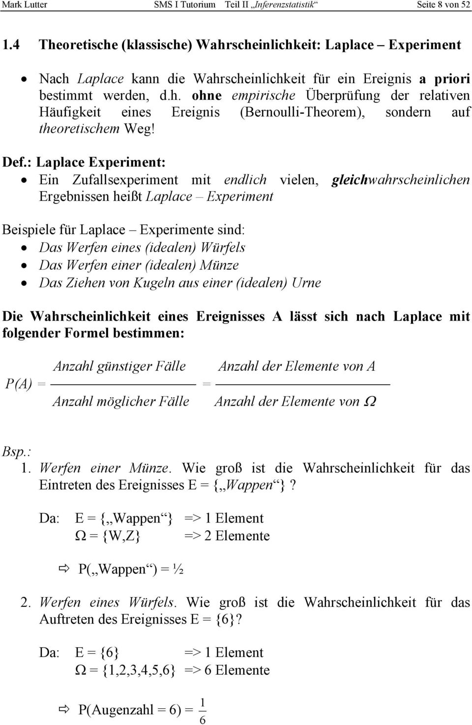 Def.: Laplace Experiment: Ein Zufallsexperiment mit endlich vielen, gleichwahrscheinlichen Ergebnissen heißt Laplace Experiment Beispiele für Laplace Experimente sind: Das Werfen eines (idealen)