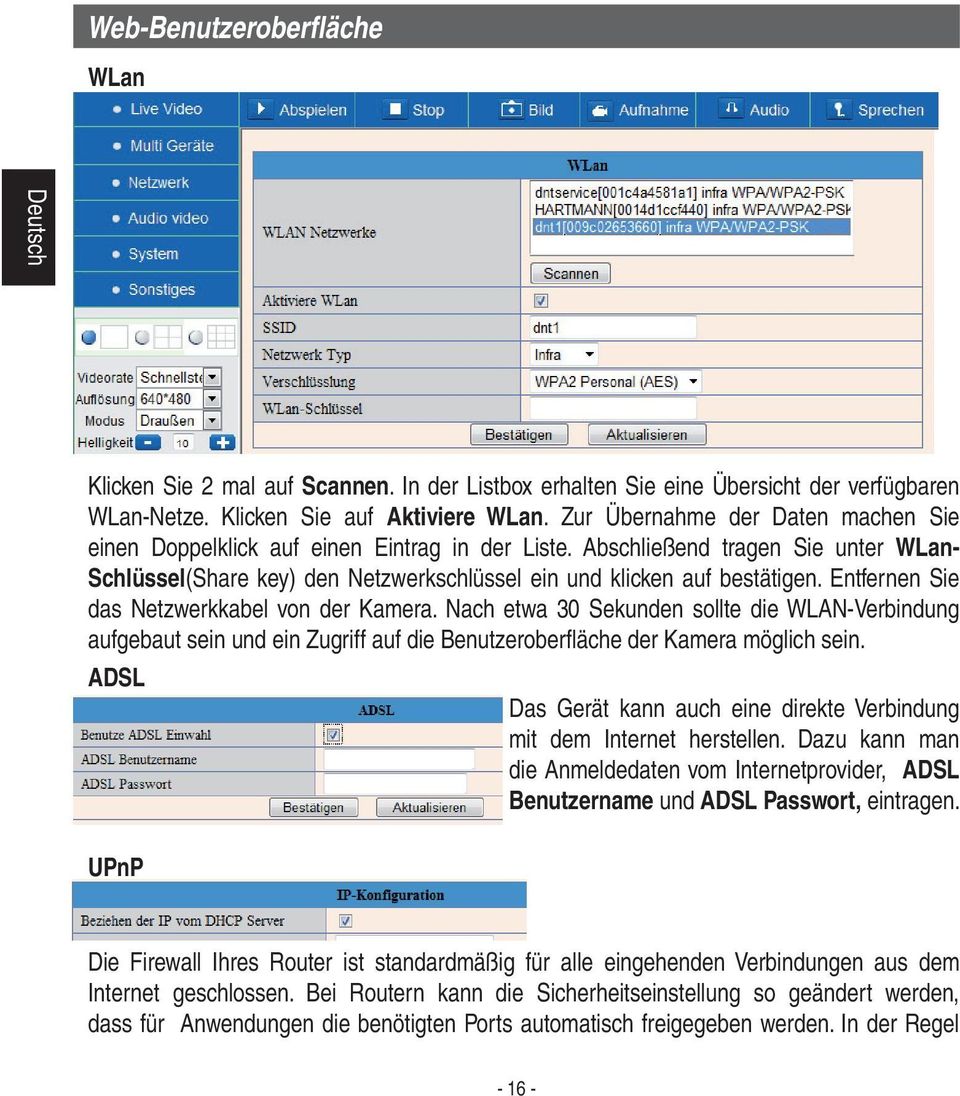 Entfernen Sie das Netzwerkkabel von der Kamera. Nach etwa 30 Sekunden sollte die WLAN-Verbindung aufgebaut sein und ein Zugriff auf die Benutzeroberfl äche der Kamera möglich sein.