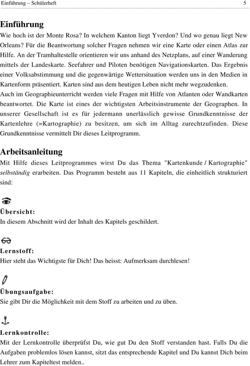 Seefahrer und Piloten benötigen Navigationskarten. Das Ergebnis einer Volksabstimmung und die gegenwärtige Wettersituation werden uns in den Medien in Kartenform präsentiert.