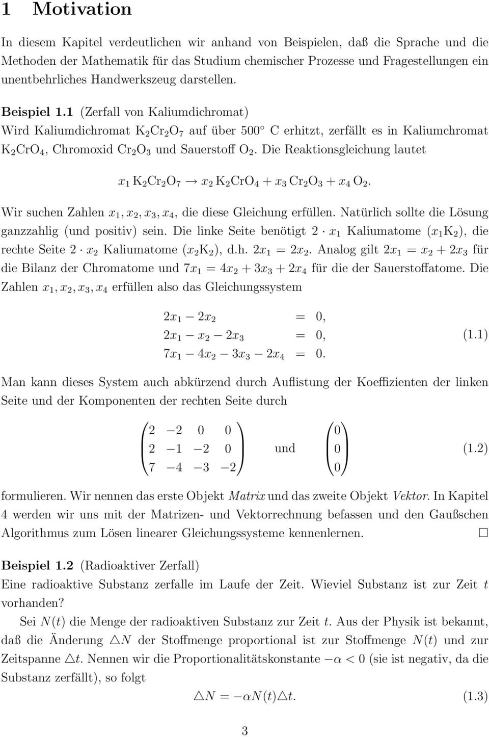 Die Reaktionsgleichung lautet x K 2 Cr 2 O 7 x 2 K 2 CrO 4 + x 3 Cr 2 O 3 + x 4 O 2. Wir suchen Zahlen x,x 2,x 3,x 4, die diese Gleichung erfüllen.