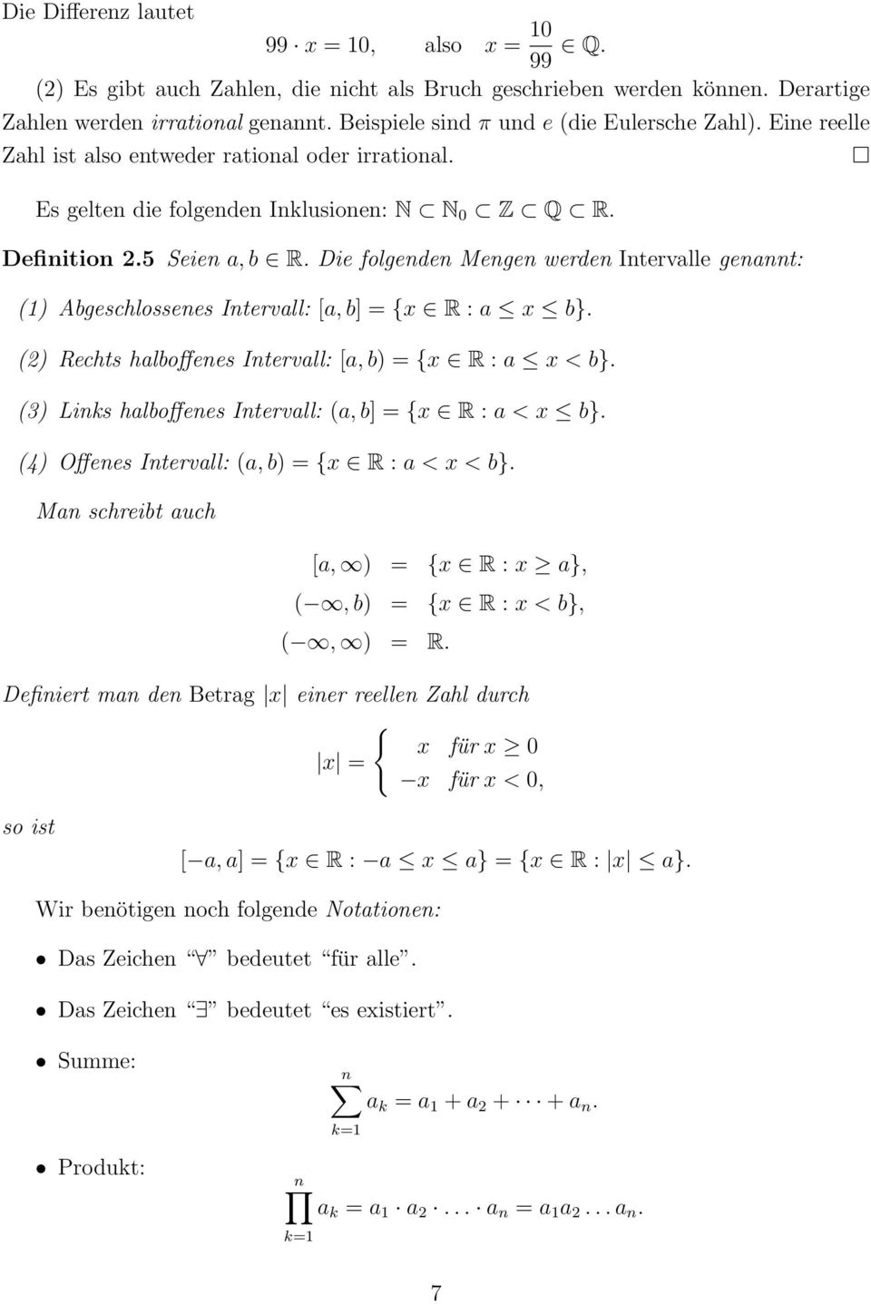 Die folgenden Mengen werden Intervalle genannt: () Abgeschlossenes Intervall: [a,b] = {x R : a x b}. (2) Rechts halboffenes Intervall: [a,b) = {x R : a x < b}.