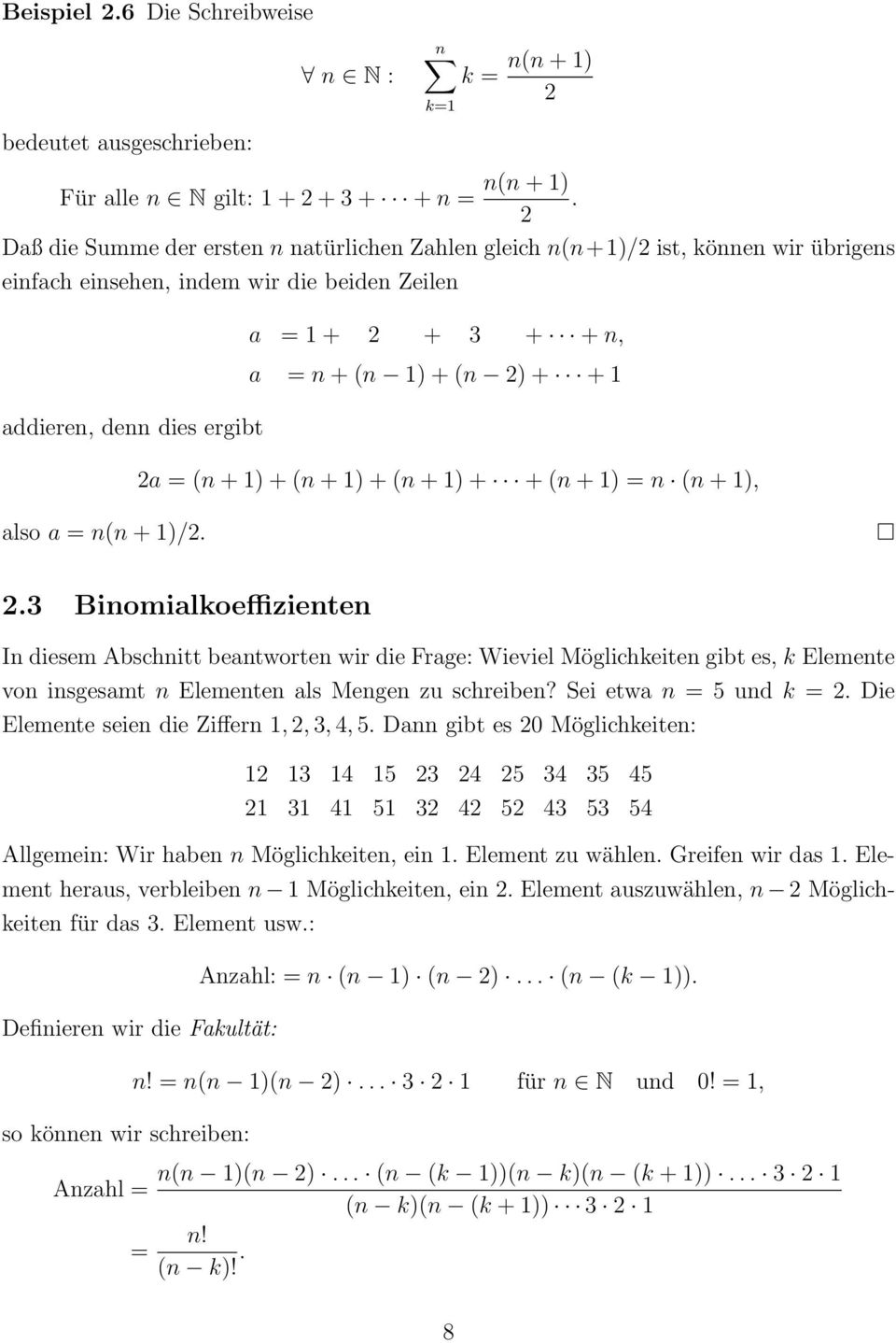 2) + + 2a = (n + ) + (n + ) + (n + ) + + (n + ) = n (n + ), also a = n(n + )/2. 2.3 Binomialkoeffizienten In diesem Abschnitt beantworten wir die Frage: Wieviel Möglichkeiten gibt es, k Elemente von insgesamt n Elementen als Mengen zu schreiben?