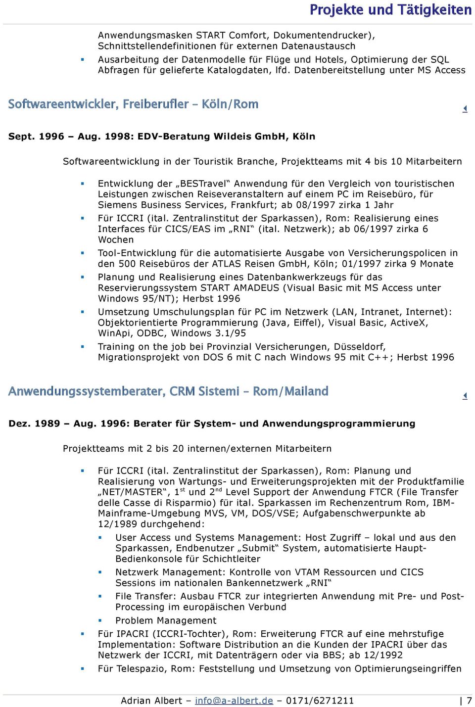 1998: EDV-Beratung Wildeis GmbH, Köln Softwareentwicklung in der Touristik Branche, Projektteams mit 4 bis 10 Mitarbeitern Entwicklung der BESTravel Anwendung für den Vergleich von touristischen