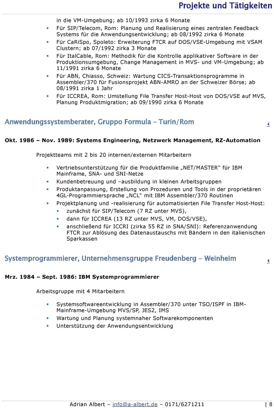 Produktionsumgebung, Change Management in MVS- und VM-Umgebung; ab 11/1991 zirka 6 Monate Für ABN, Chiasso, Schweiz: Wartung CICS-Transaktionsprogramme in Assembler/370 für Fusionsprojekt ABN-AMRO an