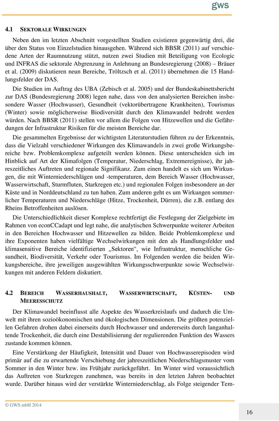Bräuer et al. (2009) diskutieren neun Bereiche, Tröltzsch et al. (2011) übernehmen die 15 Handlungsfelder der DAS. Die Studien im Auftrag des UBA (Zebisch et al.