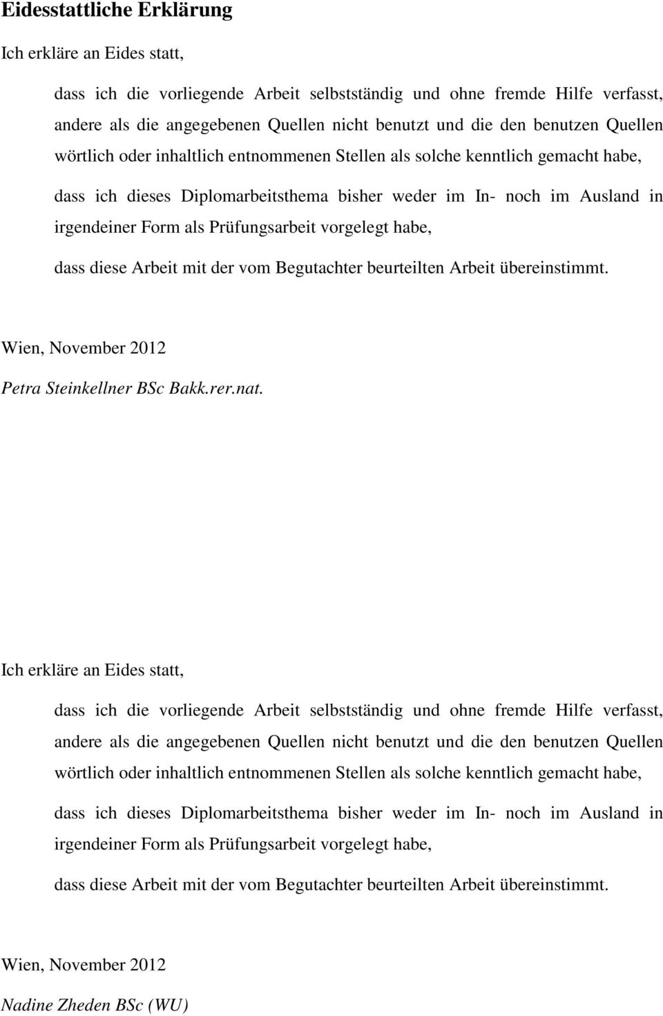 Prüfungsarbeit vorgelegt habe, dass diese Arbeit mit der vom Begutachter beurteilten Arbeit übereinstimmt. Wien, November 2012 Petra Steinkellner BSc Bakk.rer.nat.