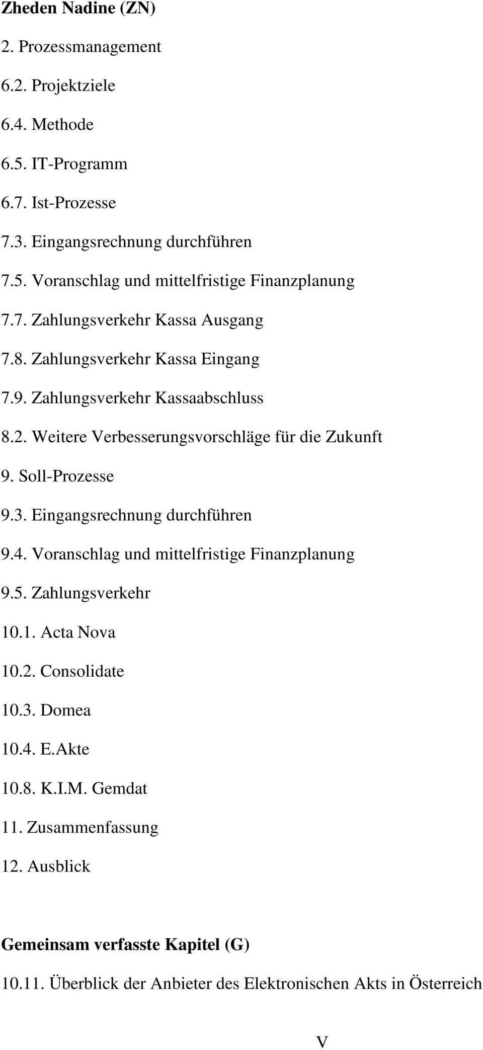 Soll-Prozesse 9.3. Eingangsrechnung durchführen 9.4. Voranschlag und mittelfristige Finanzplanung 9.5. Zahlungsverkehr 10.1. Acta Nova 10.2. Consolidate 10.3. Domea 10.4. E.Akte 10.