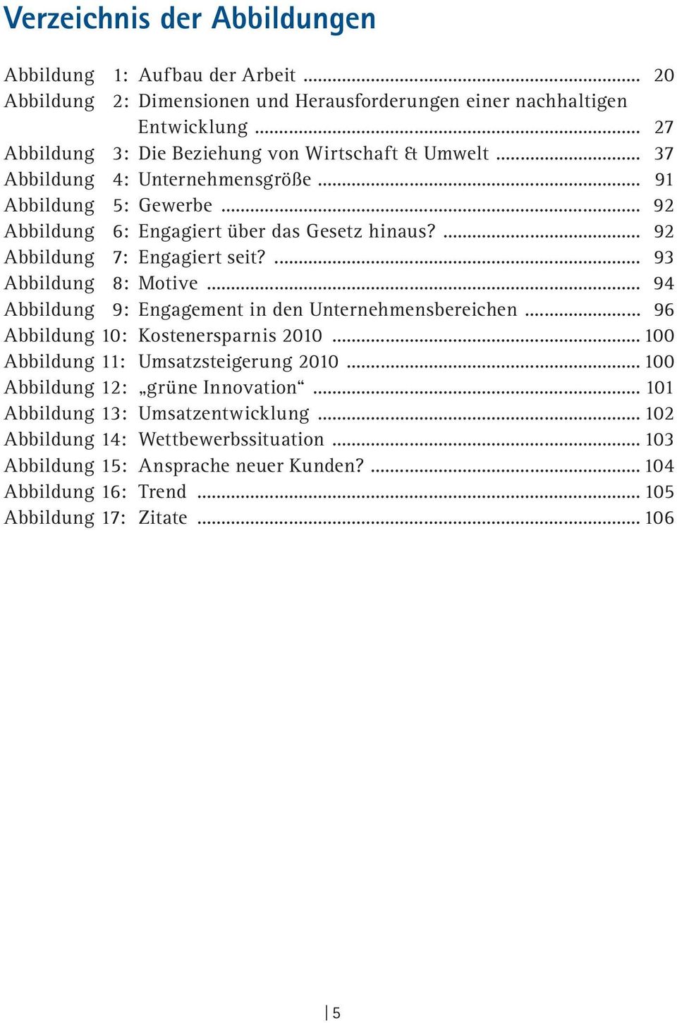 ... 92 Abbildung 7: Engagiert seit?... 93 Abbildung 8: Motive... 94 Abbildung 9: Engagement in den Unternehmensbereichen... 96 Abbildung 10: Kostenersparnis 2010.