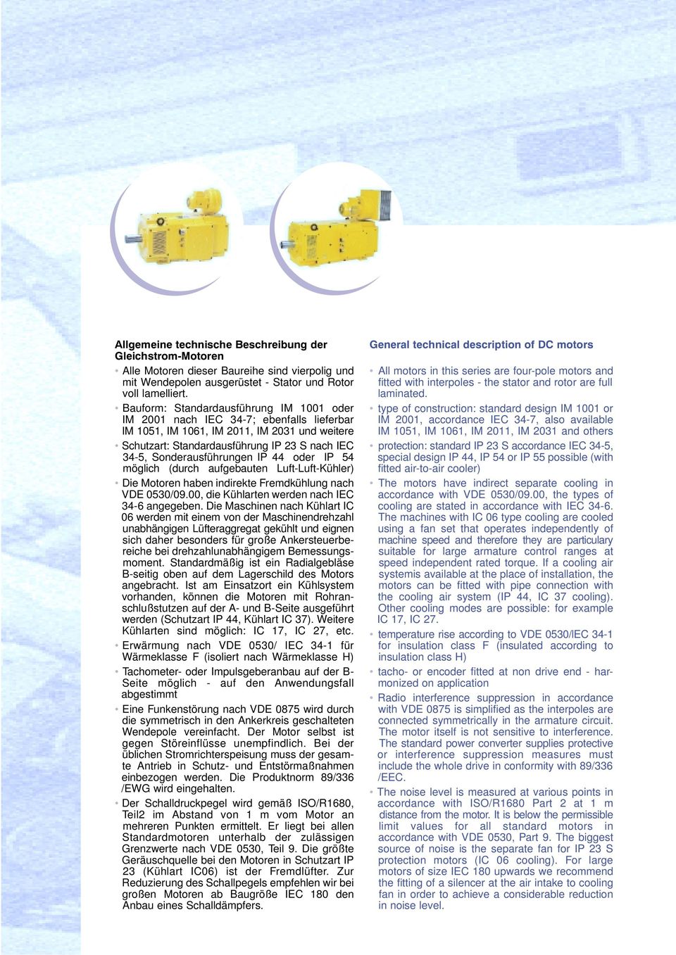 Sonderausführungen IP 44 oder IP 54 möglich (durch aufgebauten LuftLuftKühler) Die Motoren haben indirekte Fremdkühlung nach VDE 0530/09.00, die Kühlarten werden nach IEC 346 angegeben.
