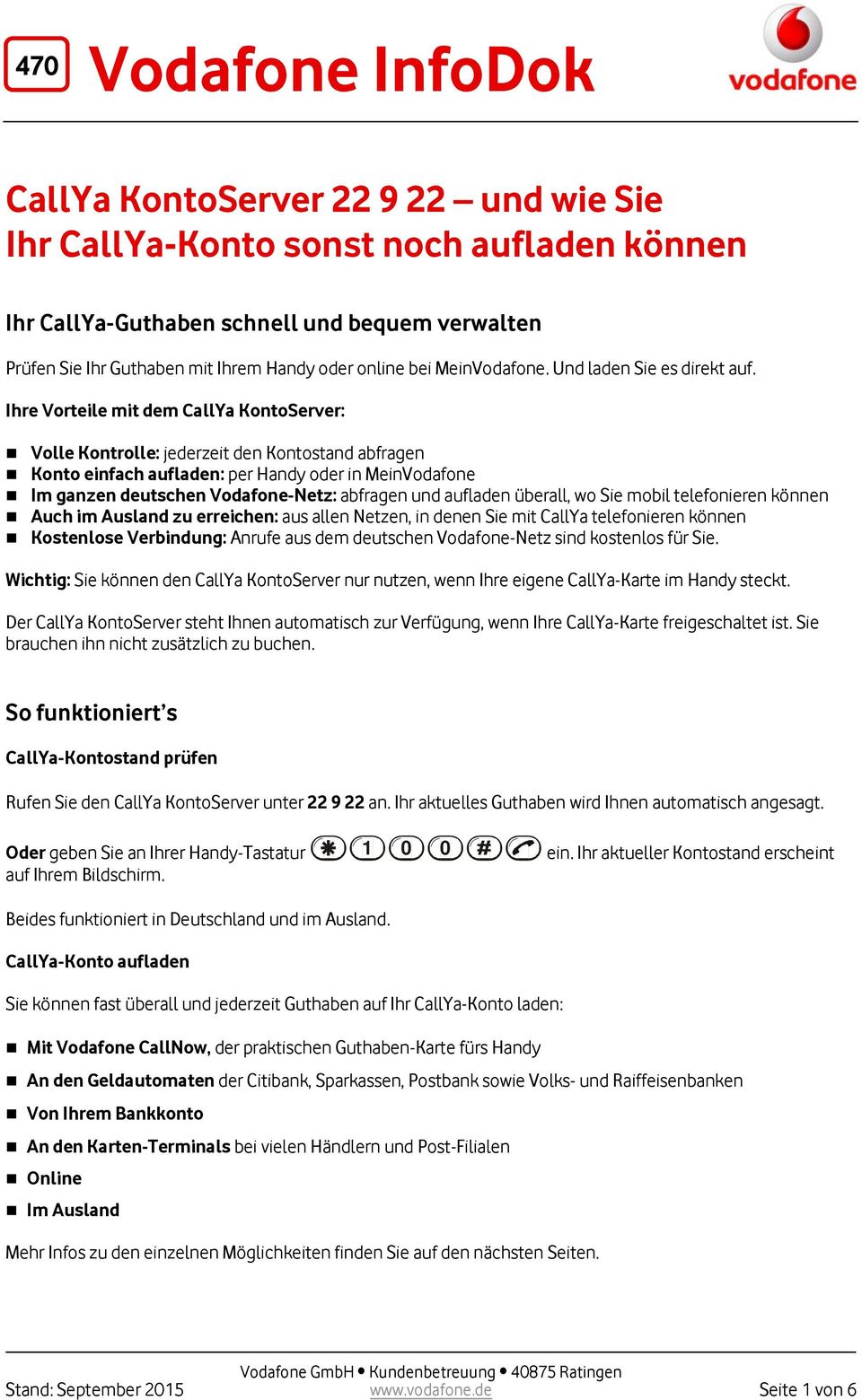 Ihre Vorteile mit dem CallYa KontoServer: Volle Kontrolle: jederzeit den Kontostand abfragen Konto einfach aufladen: per Handy oder in MeinVodafone Im ganzen deutschen Vodafone-Netz: abfragen und