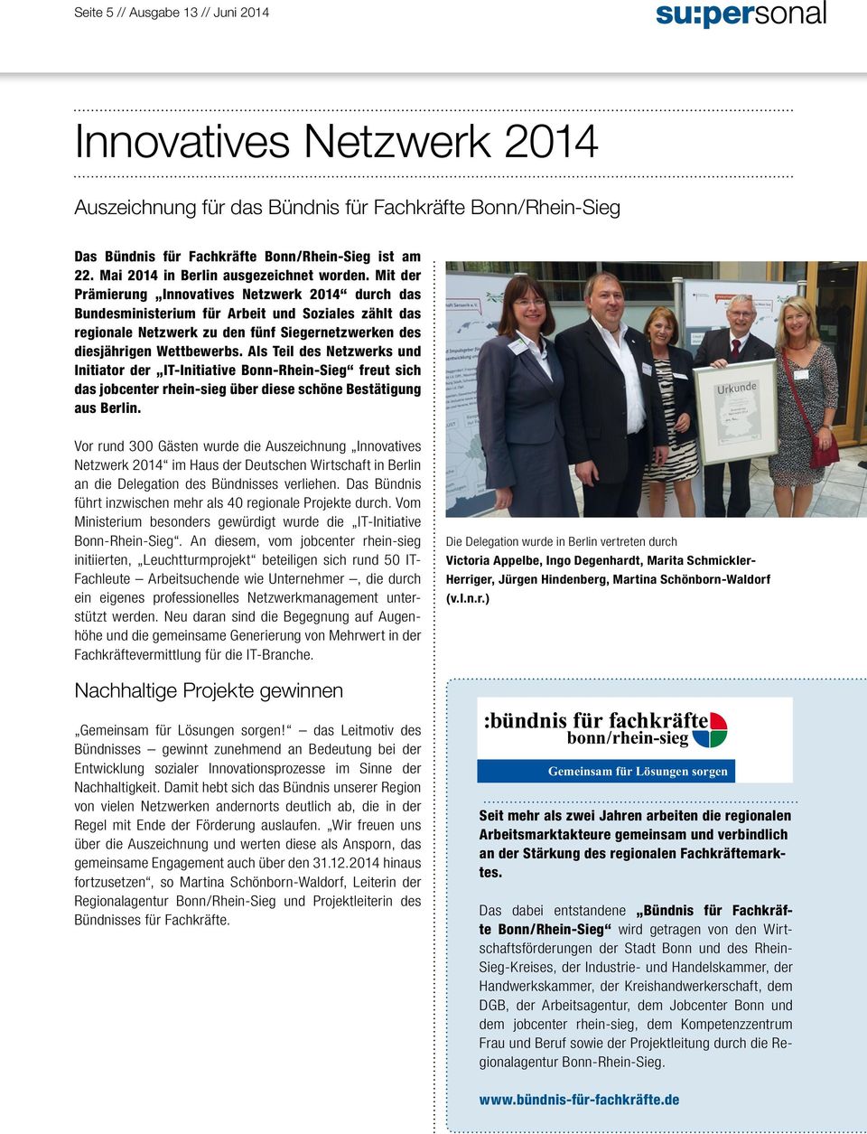 Mit der Prämierung Innovatives Netzwerk 2014 durch das Bundesministerium für Arbeit und Soziales zählt das regionale Netzwerk zu den fünf Siegernetzwerken des diesjährigen Wettbewerbs.