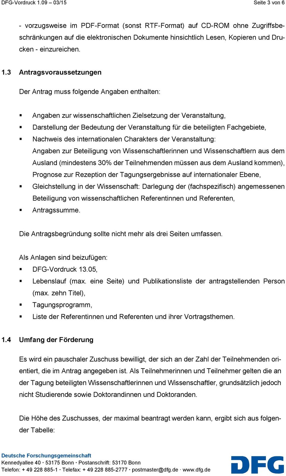 1.3 Antragsvoraussetzungen Der Antrag muss folgende Angaben enthalten: Angaben zur wissenschaftlichen Zielsetzung der Veranstaltung, Darstellung der Bedeutung der Veranstaltung für die beteiligten