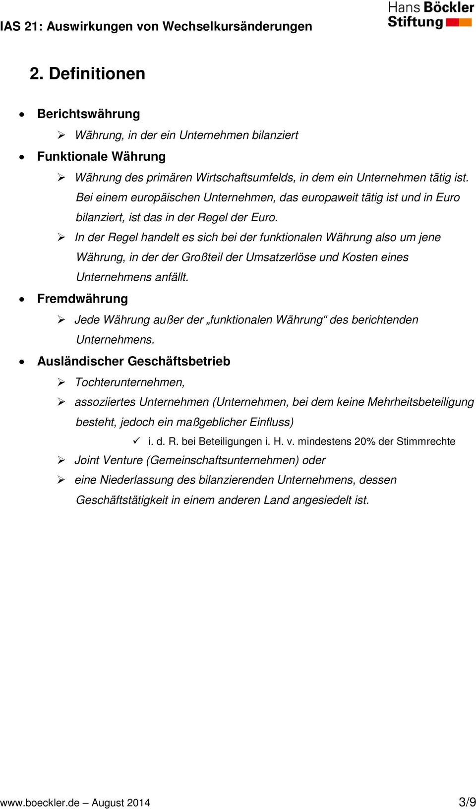 In der Regel handelt es sich bei der funktionalen Währung also um jene Währung, in der der Großteil der Umsatzerlöse und Kosten eines Unternehmens anfällt.