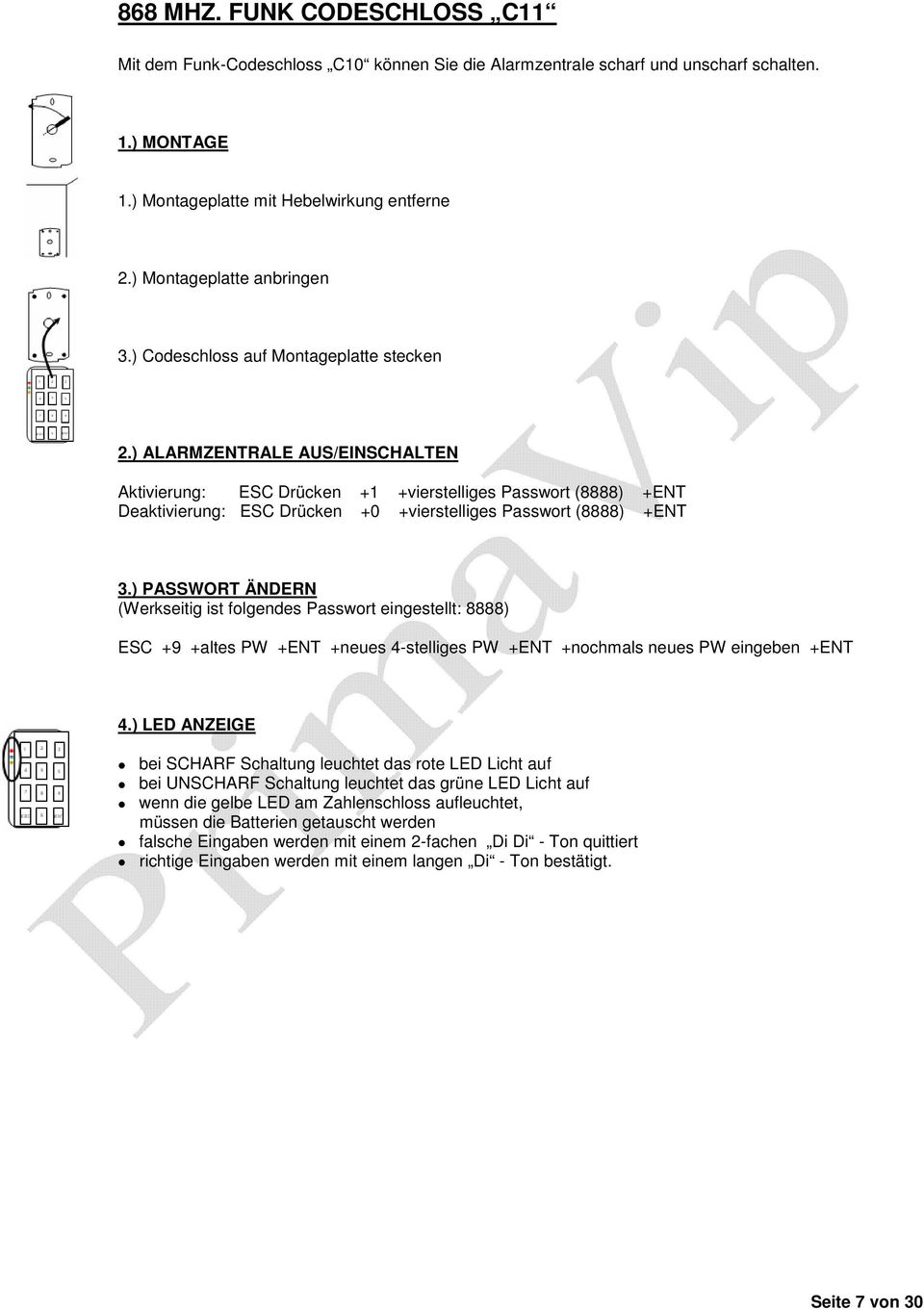 ) ALARMZENTRALE AUS/EINSCHALTEN Aktivierung: ESC Drücken +1 +vierstelliges Passwort (8888) +ENT Deaktivierung: ESC Drücken +0 +vierstelliges Passwort (8888) +ENT 3.