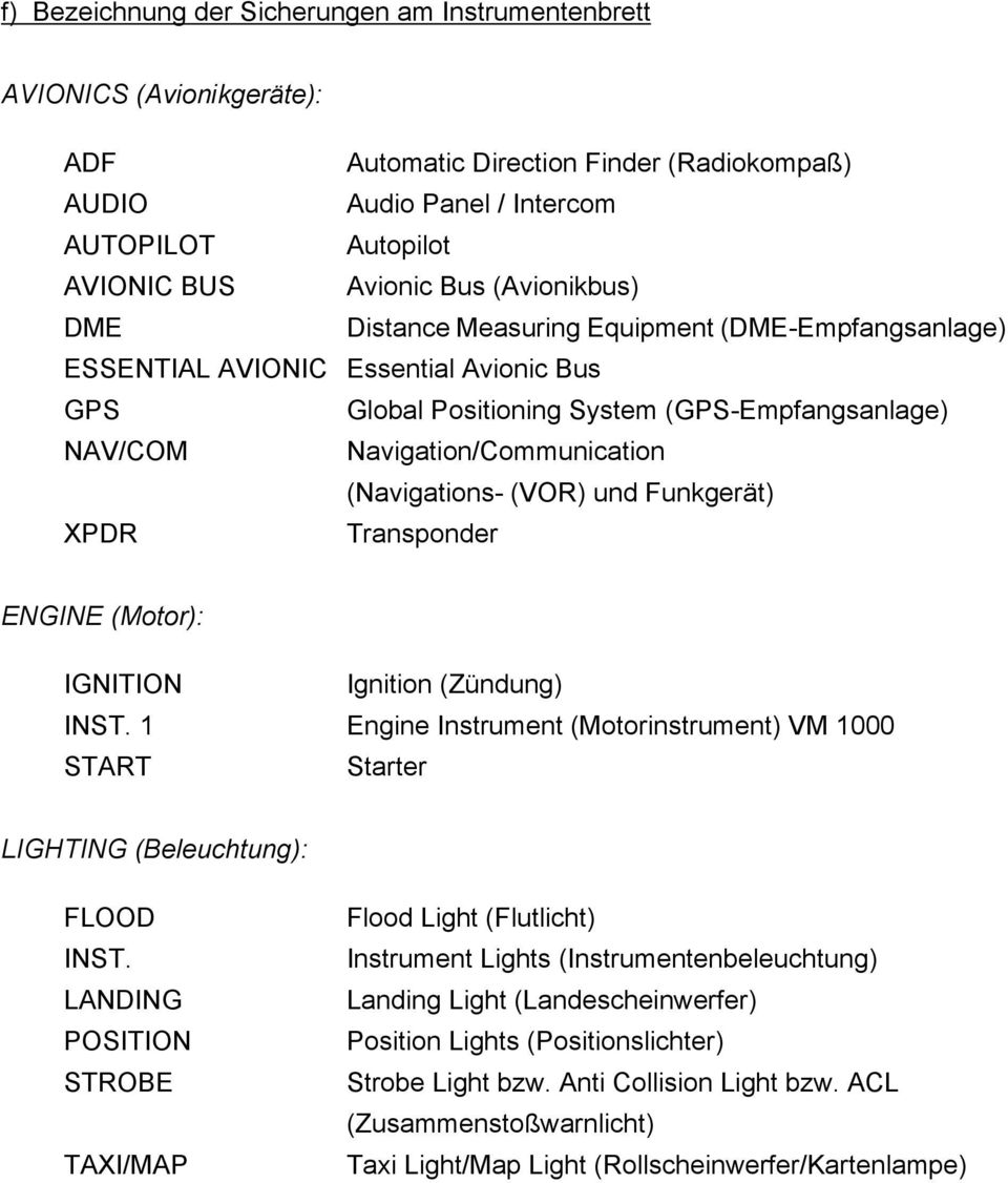 (Navigations- (VOR) und Funkgerät) XPDR Transponder ENGINE (Motor): IGNITION Ignition (Zündung) INST. 1 Engine Instrument (Motorinstrument) VM 1000 START Starter LIGHTING (Beleuchtung): FLOOD INST.
