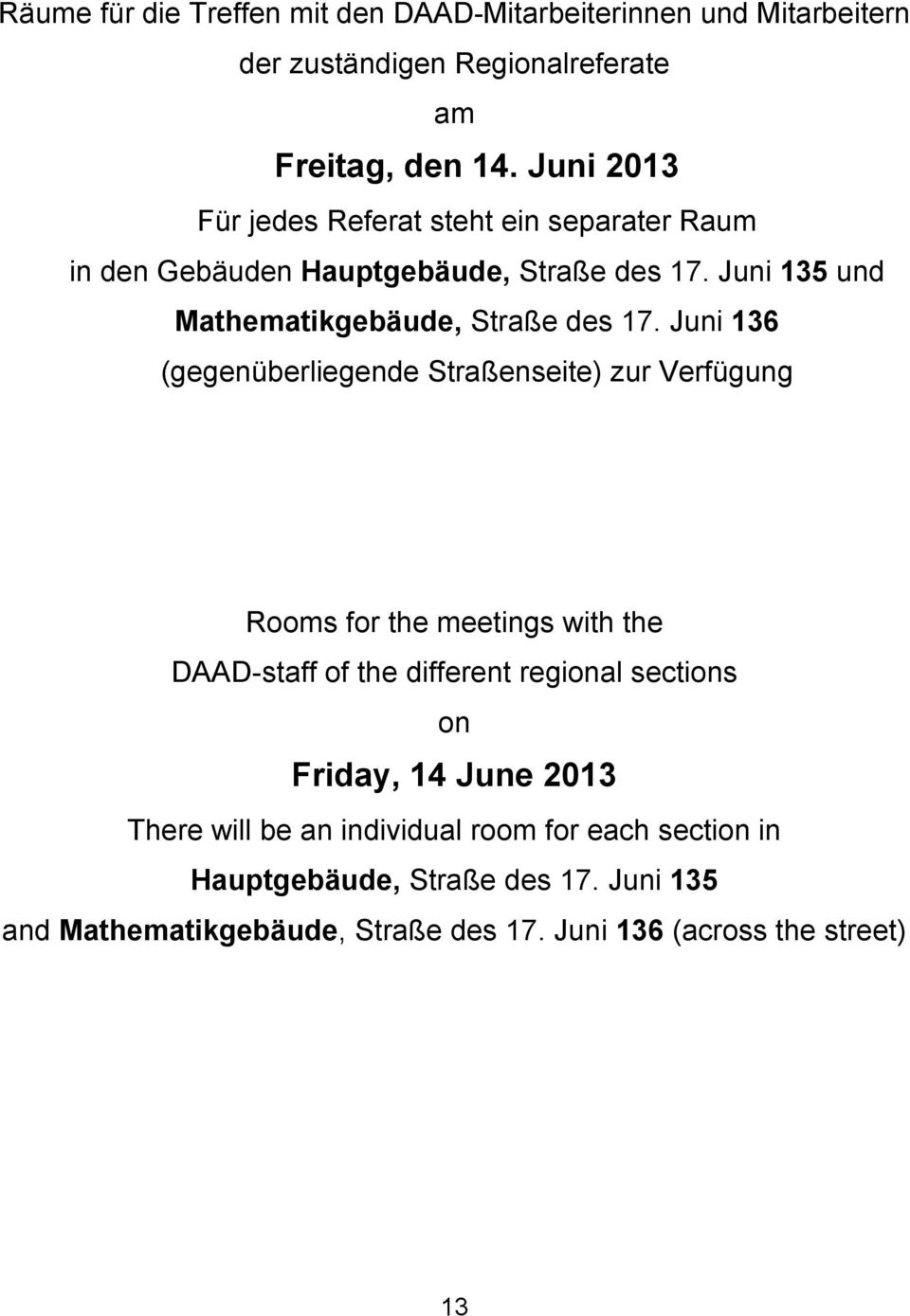 Juni 136 (gegenüberliegende Straßenseite) zur Verfügung Rooms for the meetings with the DAAD-staff of the different regional