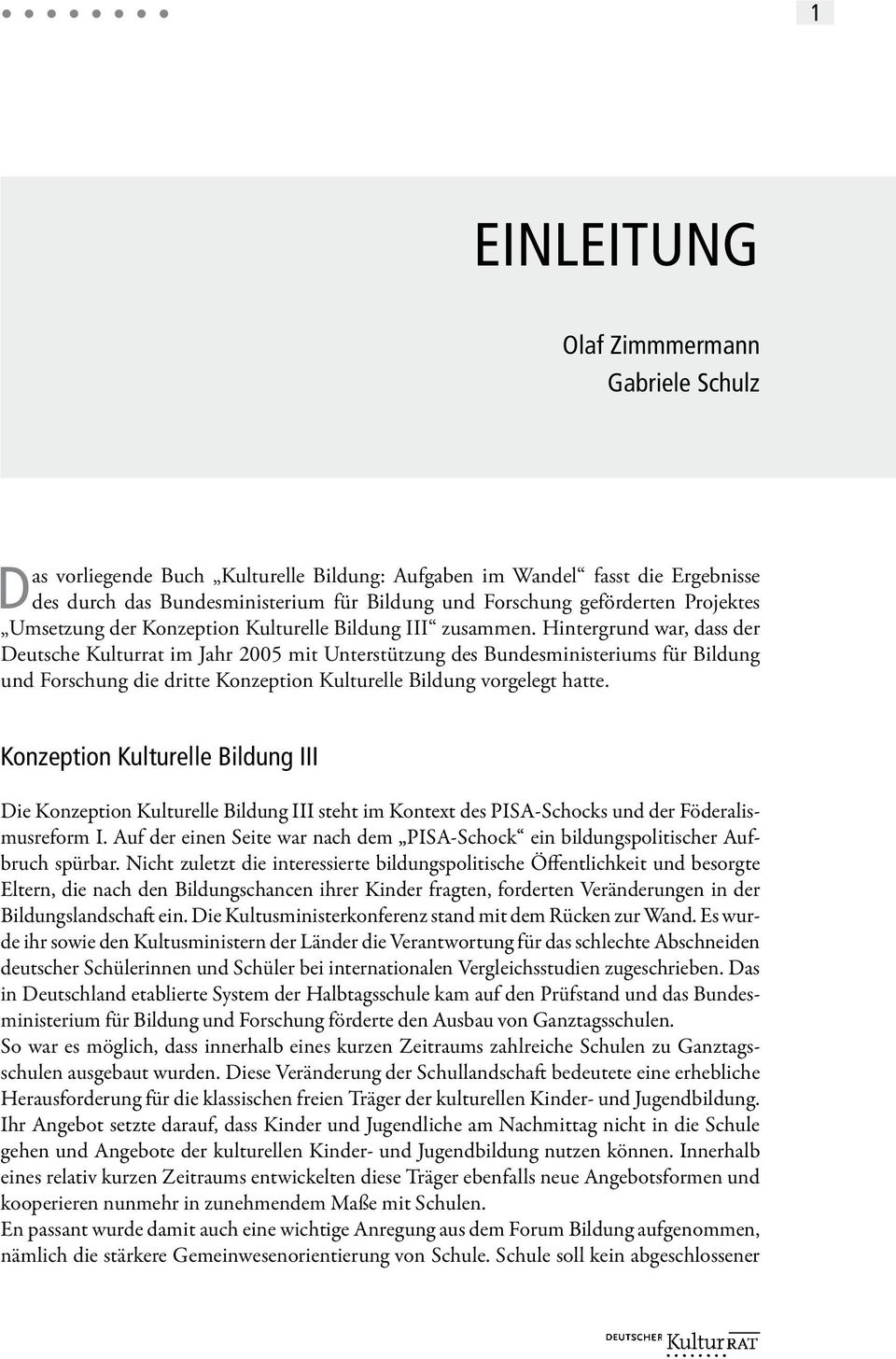 Hintergrund war, dass der Deutsche Kulturrat im Jahr 2005 mit Unterstützung des Bundesministeriums für Bildung und Forschung die dritte Konzeption Kulturelle Bildung vorgelegt hatte.