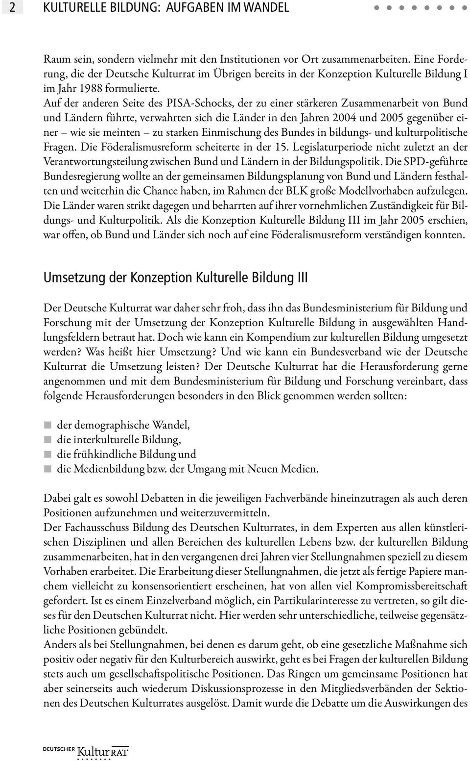 Auf der anderen Seite des PISA-Schocks, der zu einer stärkeren Zusammenarbeit von Bund und Ländern führte, verwahrten sich die Länder in den Jahren 2004 und 2005 gegenüber einer wie sie meinten zu