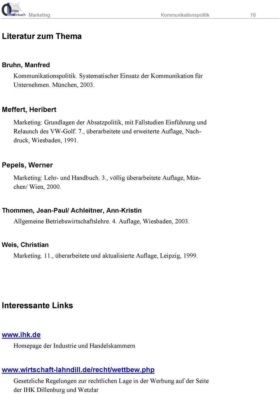 Pepels, Werner Marketing: Lehr- und Handbuch. 3., völlig überarbeitete Auflage, München/ Wien, 2000. Thommen, Jean-Paul/ Achleitner, Ann-Kristin Allgemeine Betriebswirtschaftslehre. 4.