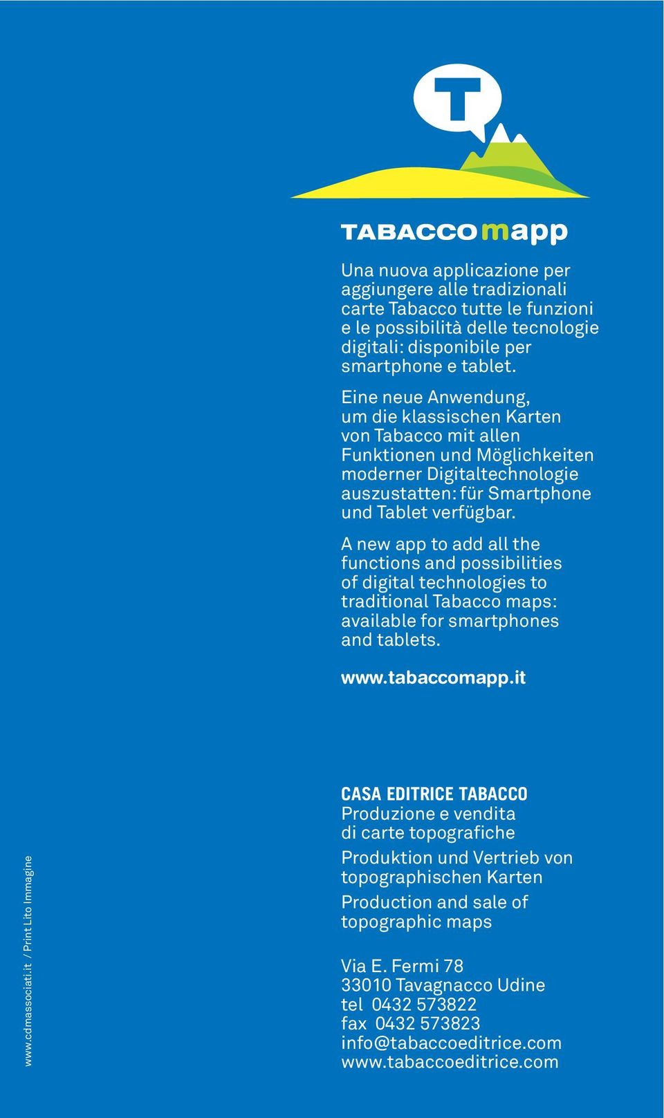 A new app to add all the functions and possibilities of digital technologies to traditional Tabacco maps: available for smartphones and tablets. www.tabaccomapp.it www.cdmassociati.