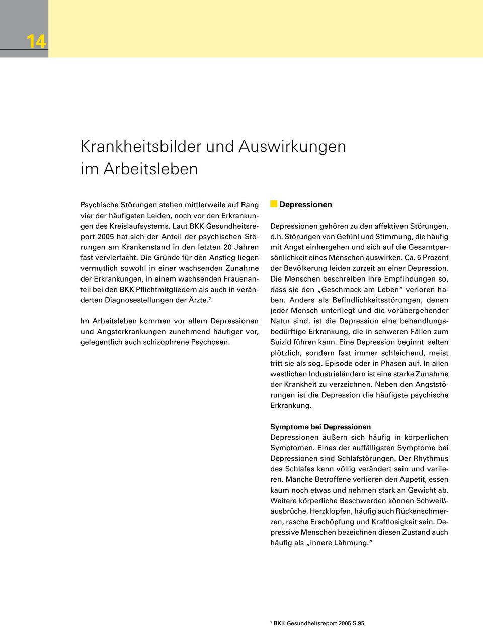 Die Gründe für den Anstieg liegen vermutlich sowohl in einer wachsenden Zunahme der Erkrankungen, in einem wachsenden Frauenanteil bei den BKK Pflichtmitgliedern als auch in veränderten