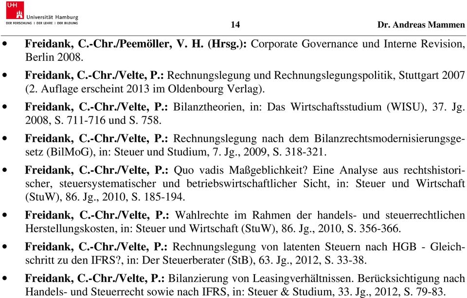2008, S. 711-716 und S. 758. Freidank, C.-Chr./Velte, P.: Rechnungslegung nach dem Bilanzrechtsmodernisierungsgesetz (BilMoG), in: Steuer und Studium, 7. Jg., 2009, S. 318-321. Freidank, C.-Chr./Velte, P.: Quo vadis Maßgeblichkeit?
