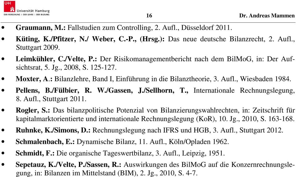 , Wiesbaden 1984. Pellens, B./Fülbier, R. W./Gassen, J./Sellhorn, T., Internationale Rechnungslegung, 8. Aufl., Stuttgart 2011. Rogler, S.