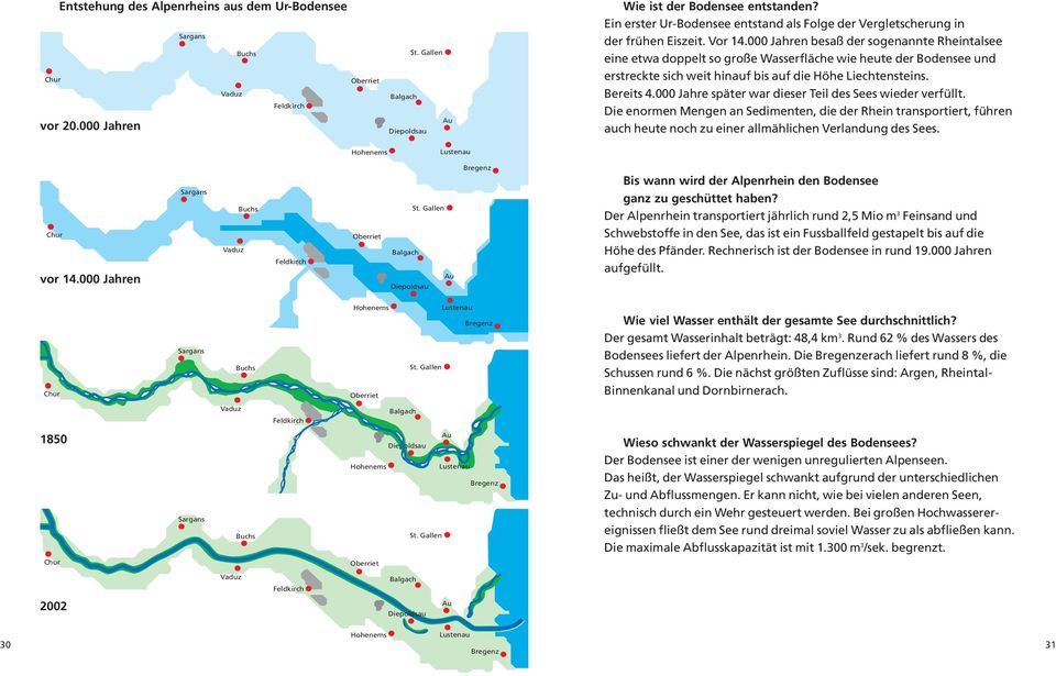 000 Jahren besaß der sogenannte Rheintalsee eine etwa doppelt so große Wasserfläche wie heute der Bodensee und erstreckte sich weit hinauf bis auf die Höhe Liechtensteins. Bereits 4.