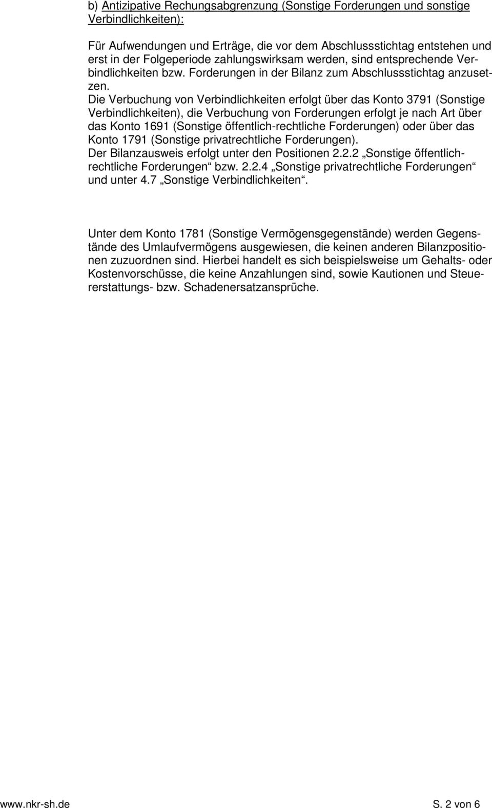 Die Verbuchung von Verbindlichkeiten erfolgt über das Konto 3791 (Sonstige Verbindlichkeiten), die Verbuchung von Forderungen erfolgt je nach Art über das Konto 1691 (Sonstige öffentlich-rechtliche