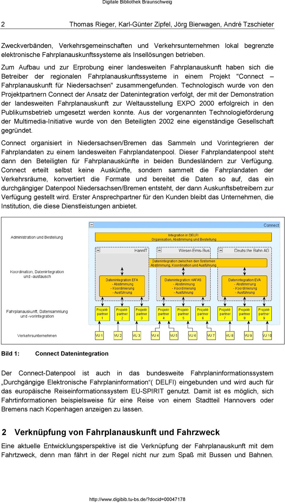 Zum Aufbau und zur Erprobung einer landesweiten Fahrplanauskunft haben sich die Betreiber der regionalen Fahrplanauskunftssysteme in einem Projekt "Connect Fahrplanauskunft für Niedersachsen"