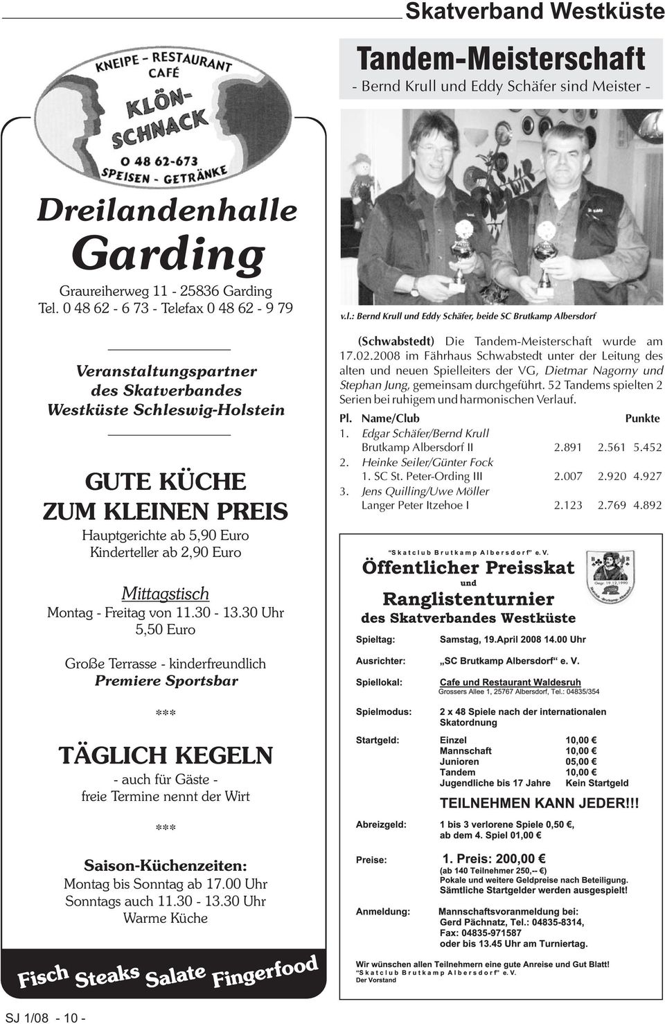 02.2008 im Fährhaus Schwabstedt unter der Leitung des alten und neuen Spielleiters der VG, Dietmar Nagorny und Stephan Jung, gemeinsam durchgeführt.