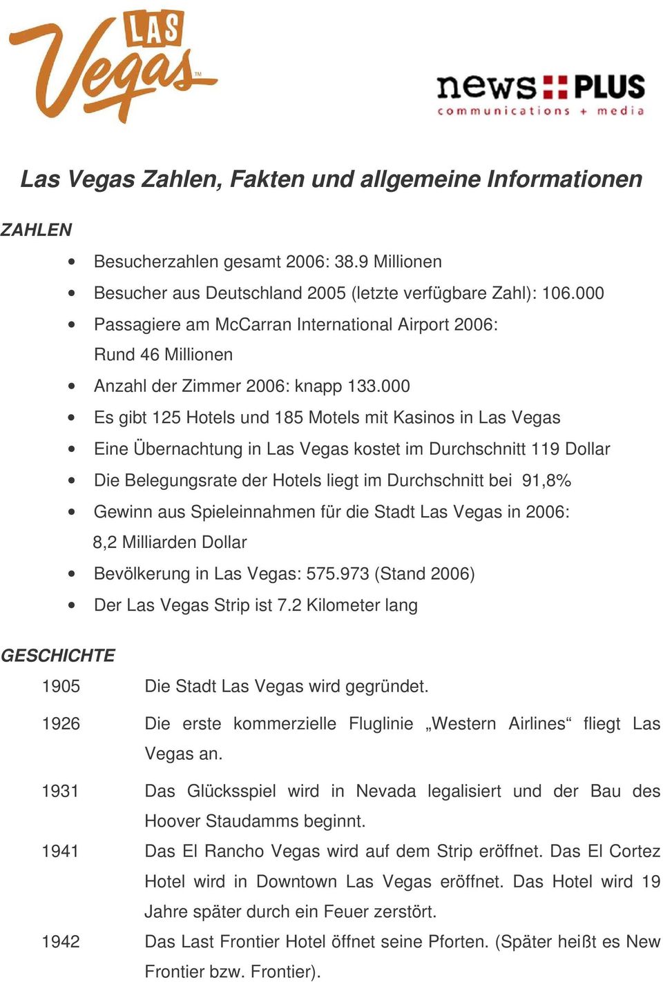 000 Es gibt 125 Hotels und 185 Motels mit Kasinos in Las Vegas Eine Übernachtung in Las Vegas kostet im Durchschnitt 119 Dollar Die Belegungsrate der Hotels liegt im Durchschnitt bei 91,8% Gewinn aus