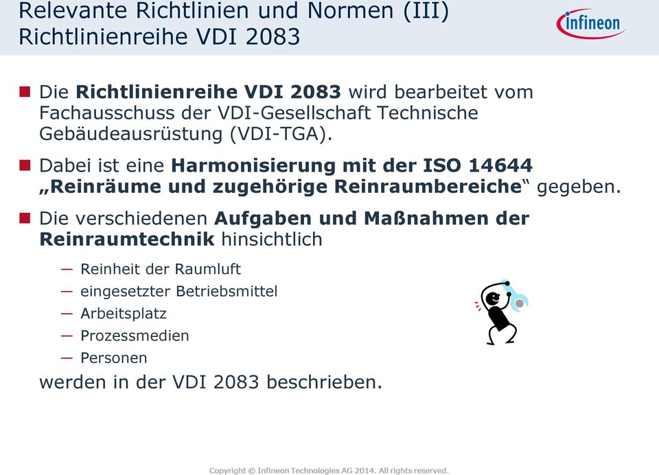 Dabei ist eine Harmonisierung mit der ISO 14644 Reinräume und zugehörige Reinraumbereiche gegeben.