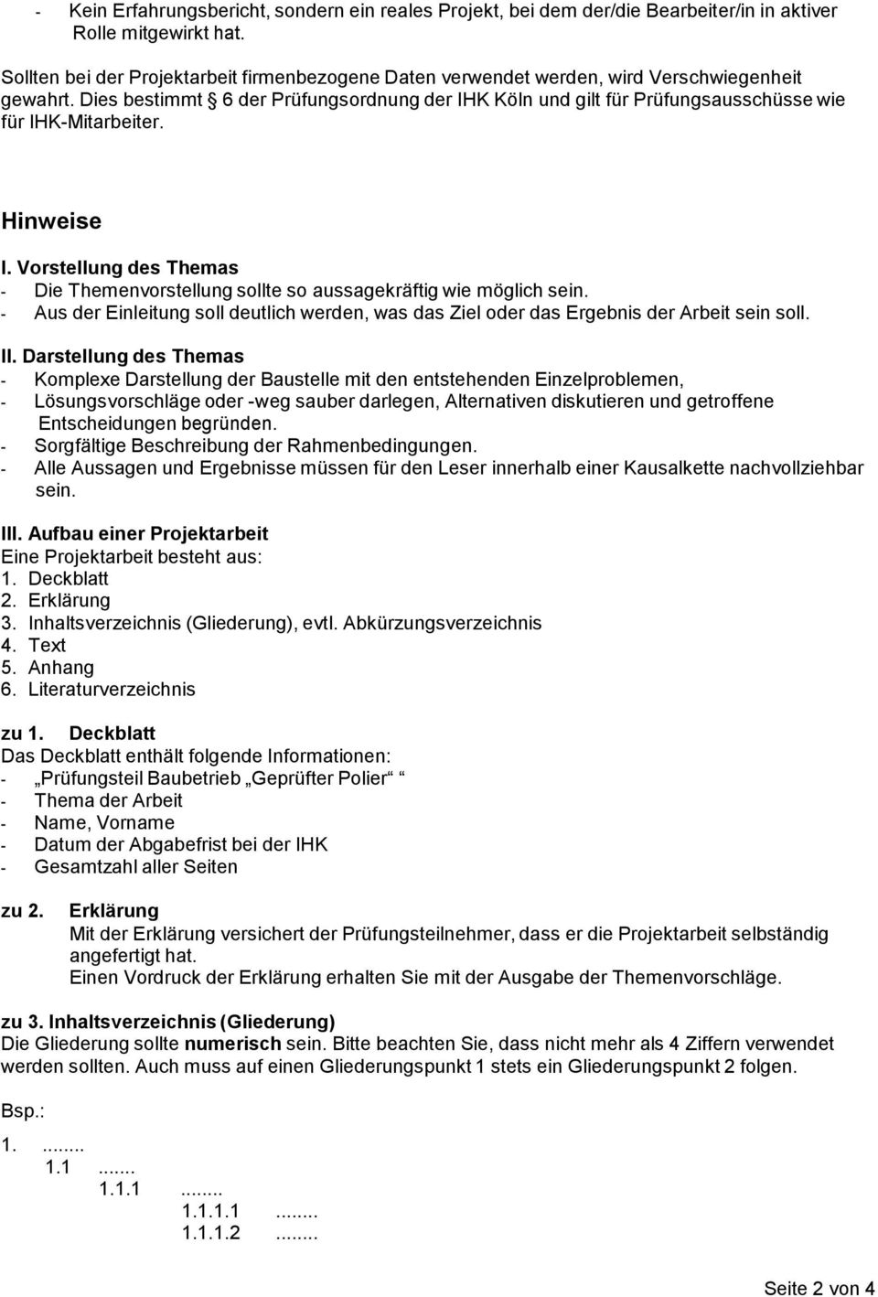 Dies bestimmt 6 der Prüfungsordnung der IHK Köln und gilt für Prüfungsausschüsse wie für IHK-Mitarbeiter. Hinweise I.