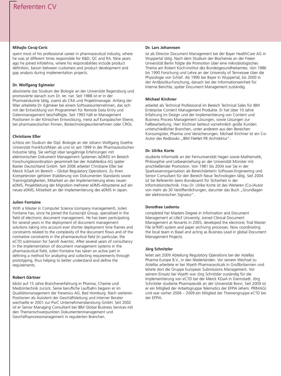 absolvierte das Studium der Biologie an der Universität Regensburg und promovierte danach zum Dr. rer. nat. Seit 1988 ist er in der Pharmaindustrie tätig, zuerst als CRA und Projektmanager.