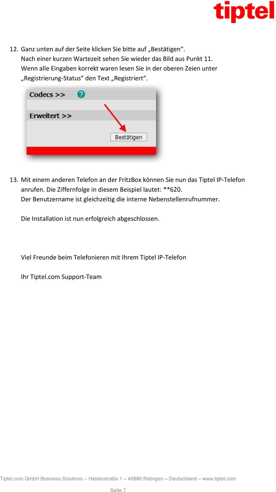 Mit einem anderen Telefon an der FritzBox können Sie nun das Tiptel IP-Telefon anrufen. Die Ziffernfolge in diesem Beispiel lautet: **620.