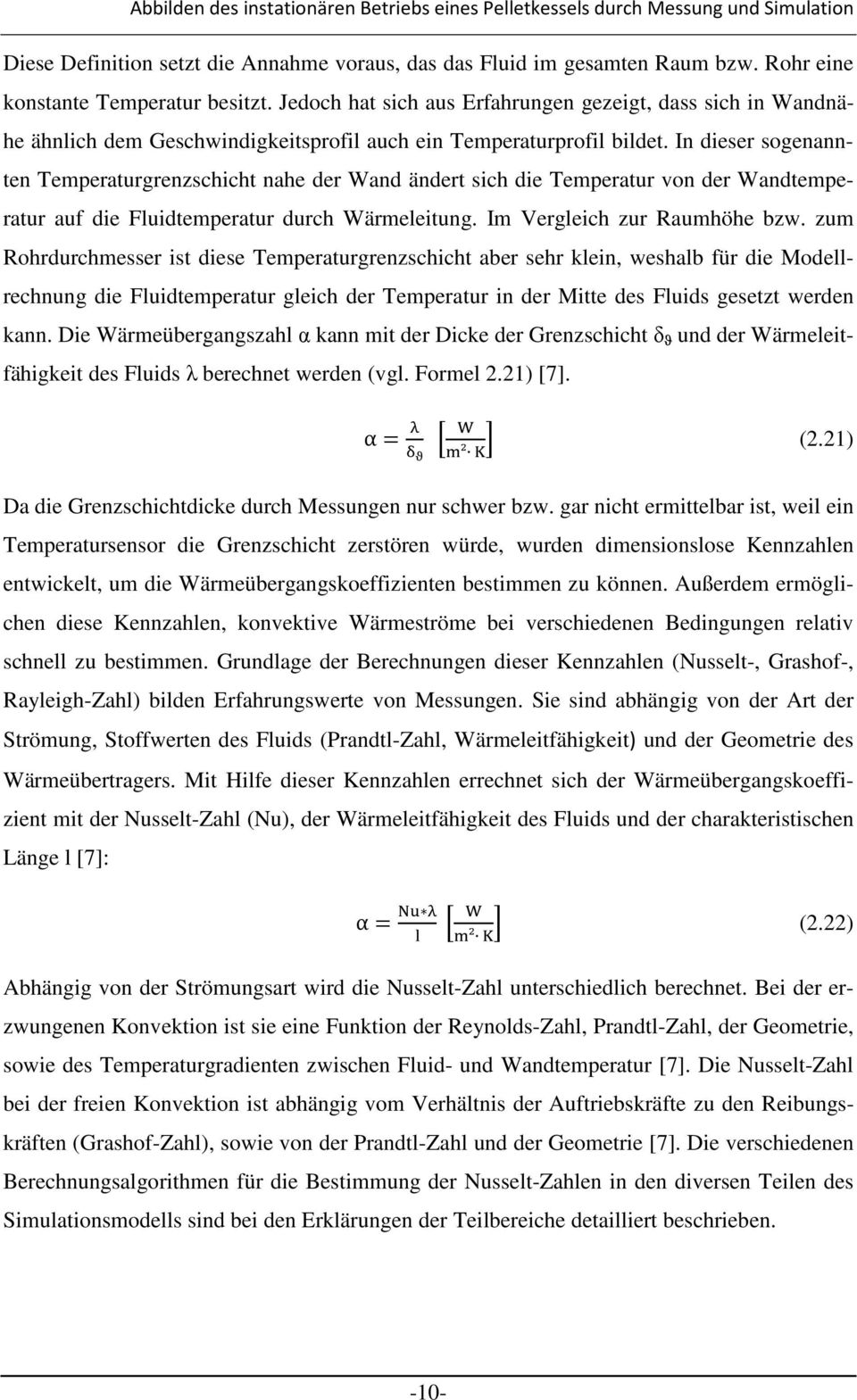 In dieser sogenannten Temperaturgrenzschicht nahe der Wand ändert sich die Temperatur von der Wandtemperatur auf die Fluidtemperatur durch Wärmeleitung. Im Vergleich zur Raumhöhe bzw.