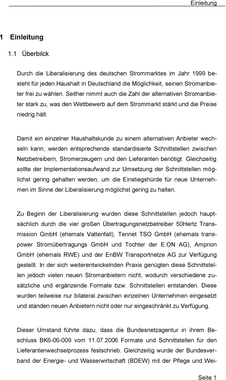 Damit ein einzelner Haushaltskunde zu einem alternativen Anbieter wechseln kann, werden entsprechende standardisierte Schnittstellen zwischen Netzbetreibern, Stromerzeugern und den Lieferanten