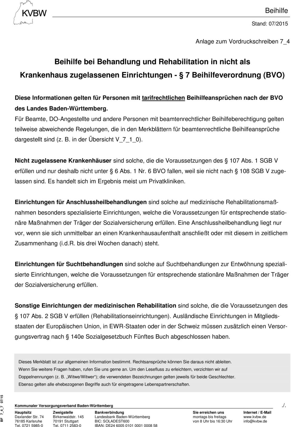 Für Beamte, DO-Angestellte und andere Personen mit beamtenrechtlicher Beihilfeberechtigung gelten teilweise abweichende Regelungen, die in den Merkblättern für beamtenrechtliche Beihilfeansprüche