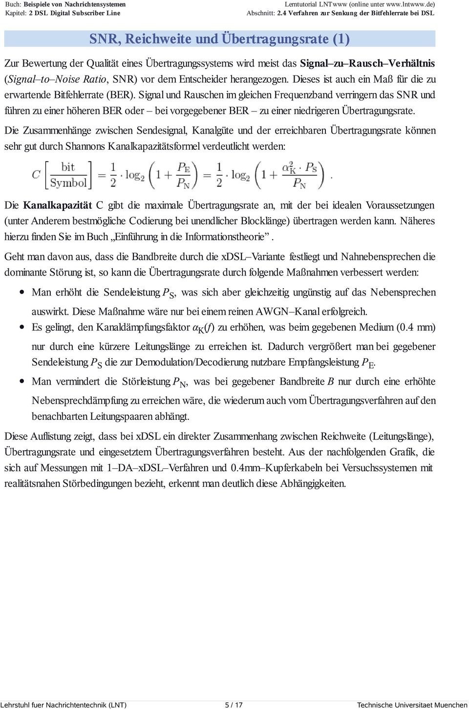 Signal und Rauschen im gleichen Frequenzband verringern das SNR und führen zu einer höheren BER oder bei vorgegebener BER zu einer niedrigeren Übertragungsrate.