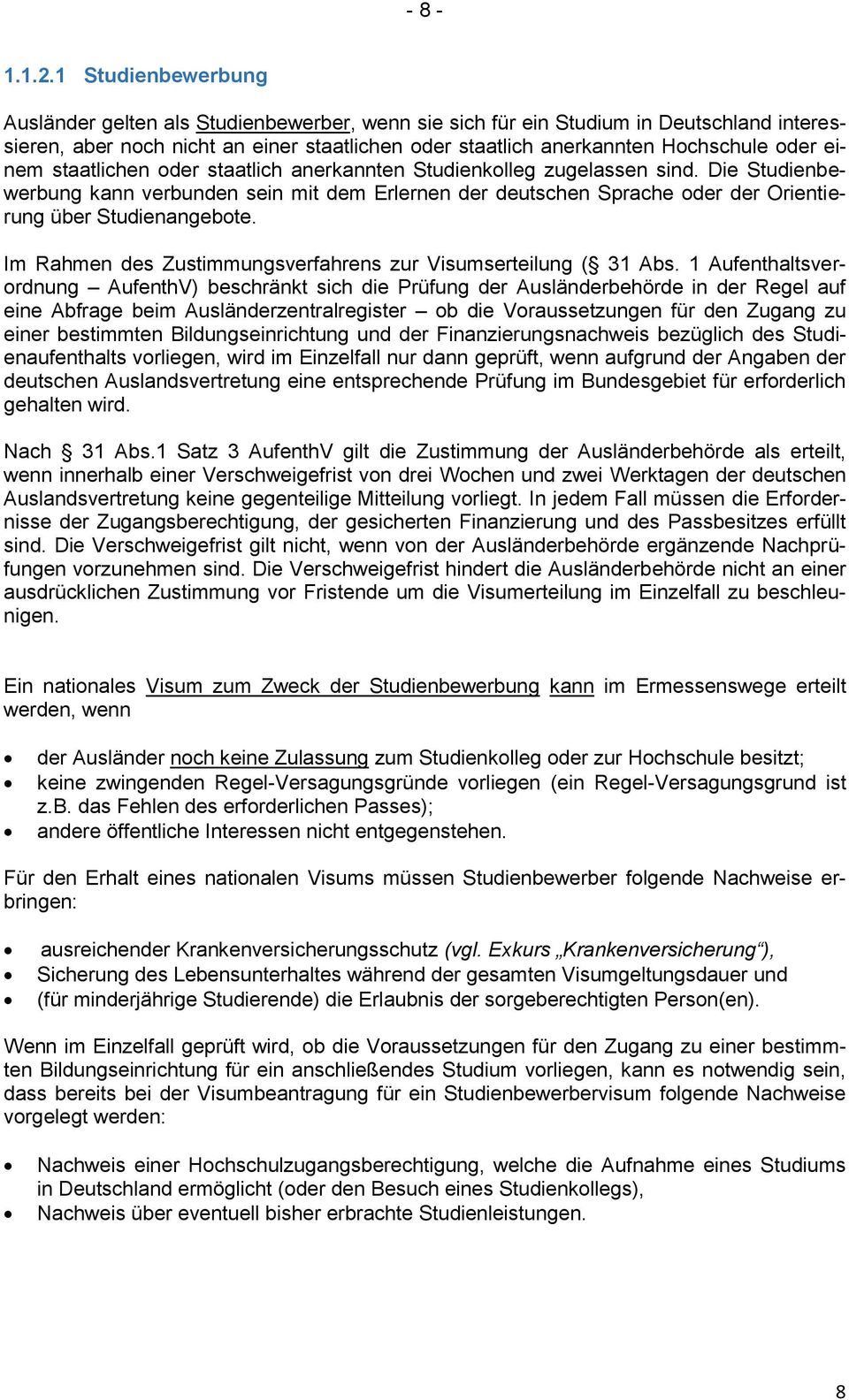 einem staatlichen oder staatlich anerkannten Studienkolleg zugelassen sind. Die Studienbewerbung kann verbunden sein mit dem Erlernen der deutschen Sprache oder der Orientierung über Studienangebote.