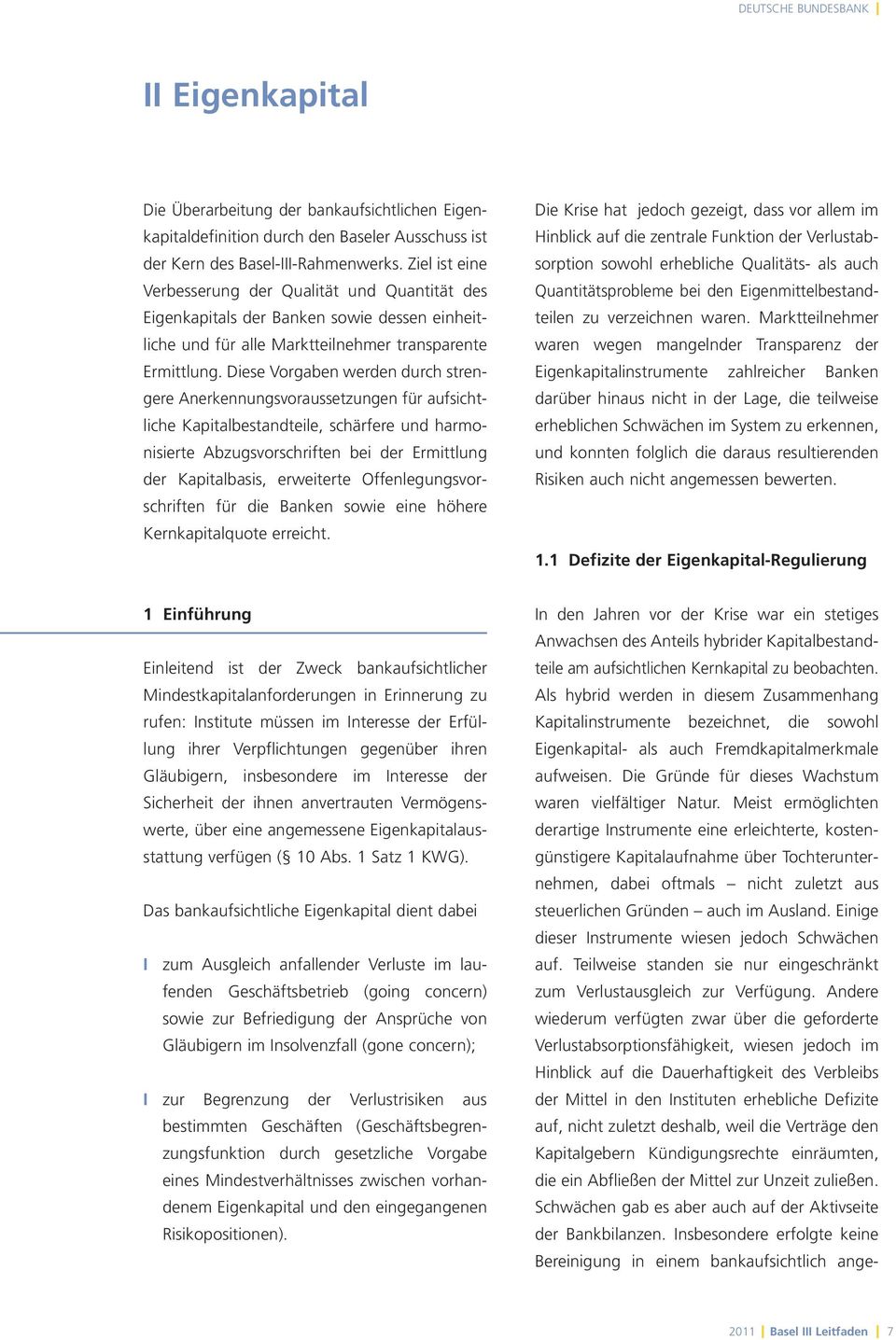 Diese Vorgaben werden durch strengere Anerkennungsvoraussetzungen für aufsichtliche Kapitalbestandteile, schärfere und harmonisierte Abzugsvorschriften bei der Ermittlung der Kapitalbasis, erweiterte