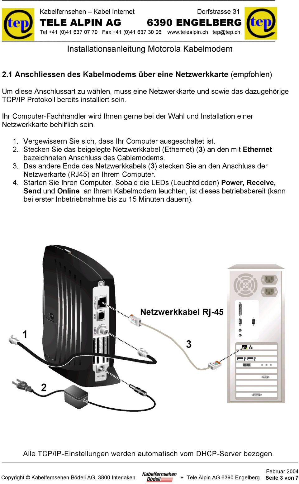 Stecken Sie das beigelegte Netzwerkkabel (Ethernet) (3) an den mit Ethernet bezeichneten Anschluss des Cablemodems. 3.