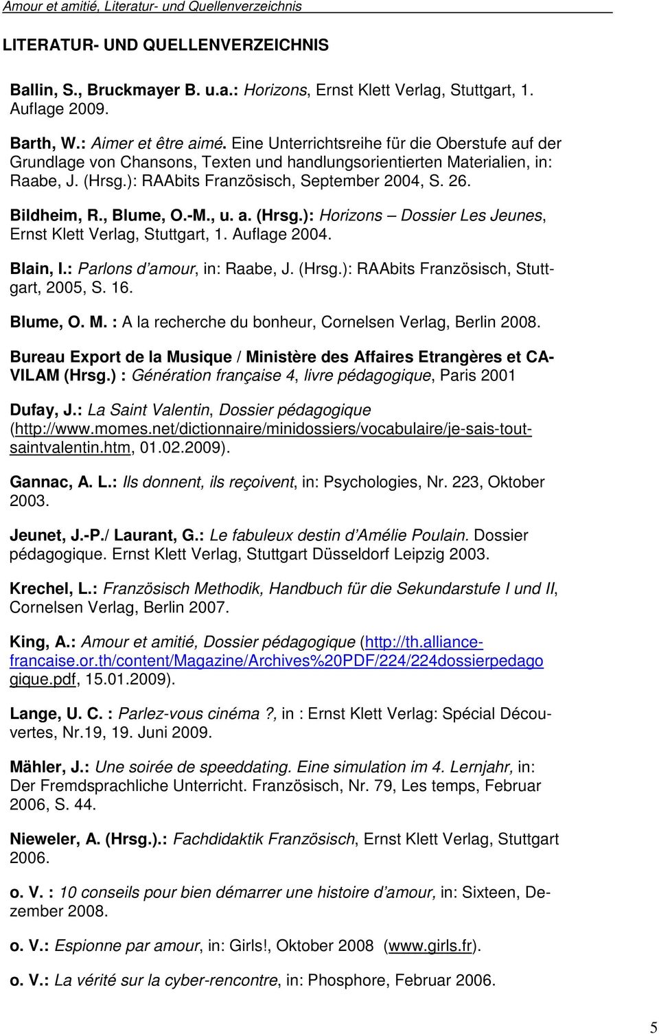 ): RAAbits Französisch, September 2004, S. 26. Bildheim, R., Blume, O.-M., u. a. (Hrsg.): Horizons Dossier Les Jeunes, Ernst Klett Verlag, Stuttgart, 1. Auflage 2004. Blain, I.