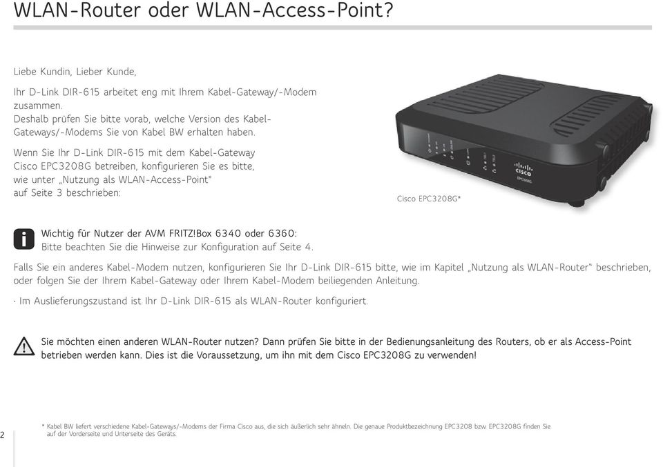 Wenn Sie Ihr D-Link DIR-615 mit dem Kabel-Gateway Cisco EPC3208G betreiben, konfigurieren Sie es bitte, wie unter Nutzung als WLAN-Access-Point" auf Seite 3 beschrieben: Cisco EPC3208G* Wichtig für