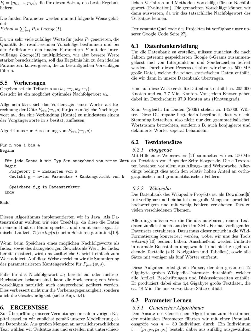 multiplizieren, wir also bessere Werte stärker berücksichtigen, soll das Ergebnis hin zu den idealen Parametern konvergieren, die zu bestmöglichen Vorschlägen führen. 5.