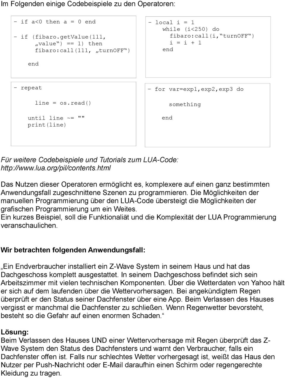 read() until line ~= "" print(line) - for var=exp1,exp2,exp3 do something Für weitere Codebeispiele und Tutorials zum LUA-Code: http://www.lua.org/pil/contents.