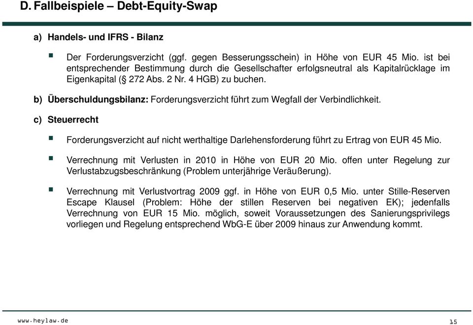 b) Überschuldungsbilanz: Forderungsverzicht führt zum Wegfall der Verbindlichkeit. c) Steuerrecht Forderungsverzicht auf nicht werthaltige Darlehensforderung führt zu Ertrag von EUR 45 Mio.