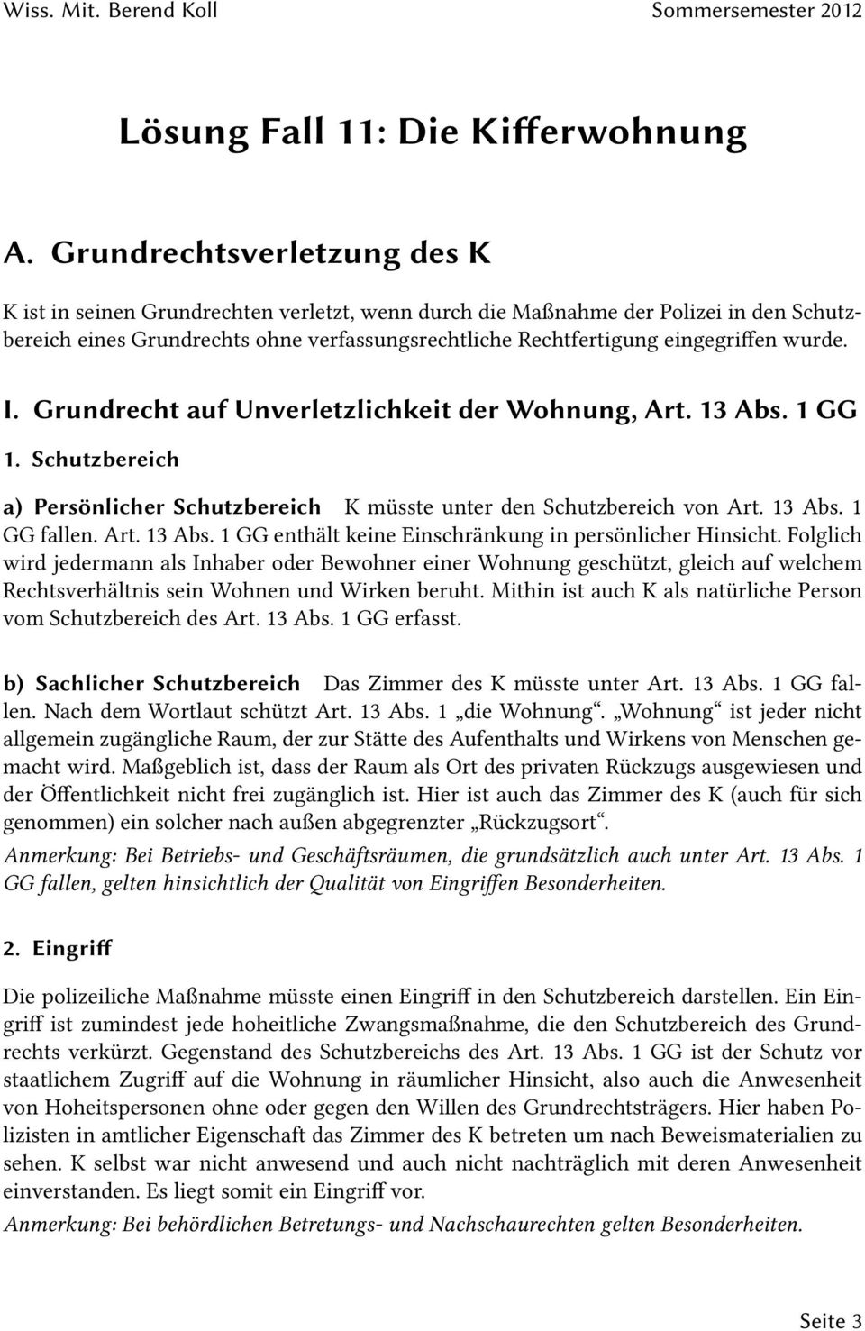 wurde. I. Grundrecht auf Unverletzlichkeit der Wohnung, Art. 13 Abs. 1 GG 1. Schutzbereich a) Persönlicher Schutzbereich K müsste unter den Schutzbereich von Art. 13 Abs. 1 GG fallen. Art. 13 Abs. 1 GG enthält keine Einschränkung in persönlicher Hinsicht.